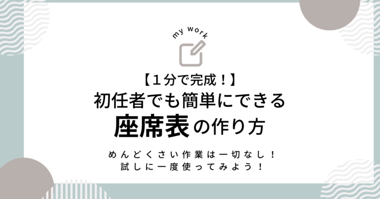 【テンプレートあり】初任者でも簡単にできる教室の座席表の作り方！